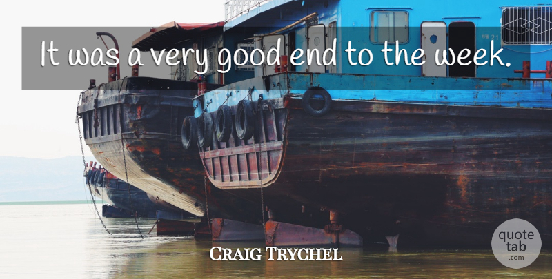 Craig Trychel Quote About Good: It Was A Very Good...