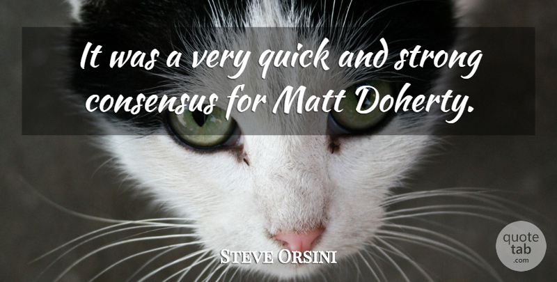 Steve Orsini Quote About Consensus, Matt, Quick, Strong: It Was A Very Quick...