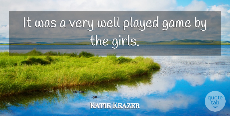 Katie Keazer Quote About Game, Played: It Was A Very Well...