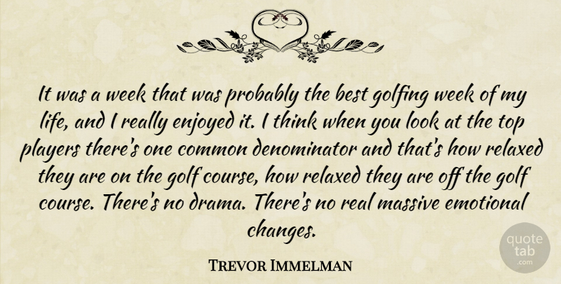 Trevor Immelman Quote About Best, Common, Emotional, Enjoyed, Golfing: It Was A Week That...