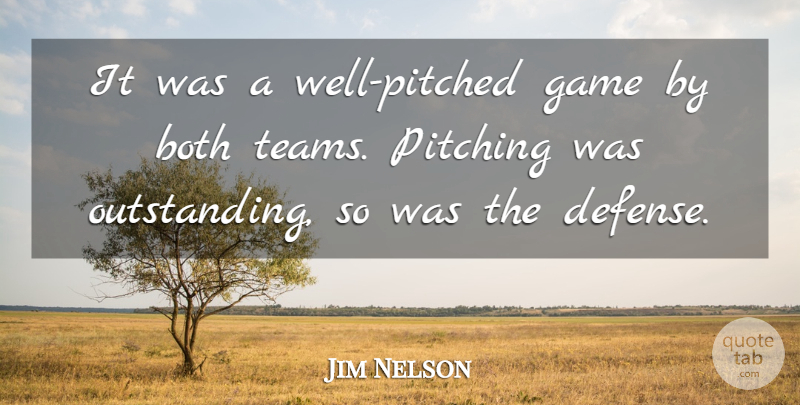 Jim Nelson Quote About Both, Game, Pitching: It Was A Well Pitched...