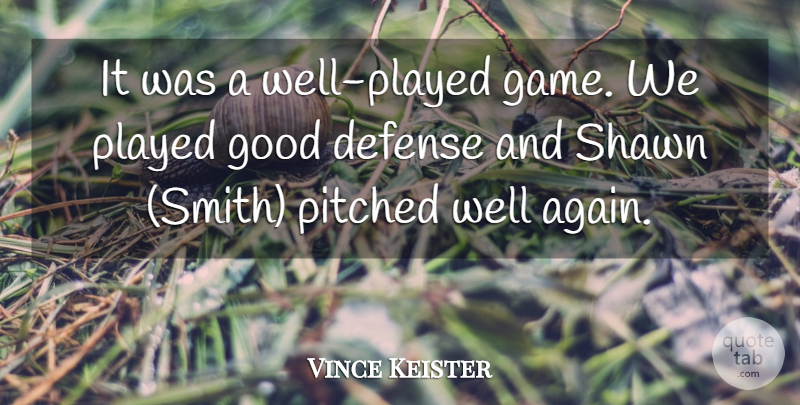 Vince Keister Quote About Defense, Good, Played: It Was A Well Played...