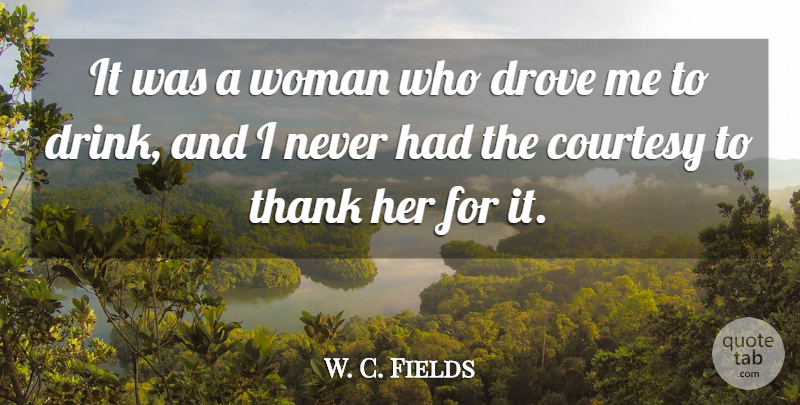 W. C. Fields Quote About Drove, Thank: It Was A Woman Who...