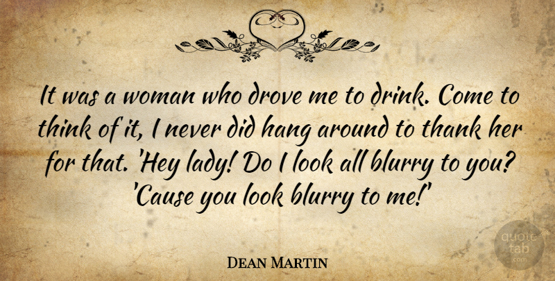 Dean Martin Quote About Thinking, Hey, Blurry: It Was A Woman Who...