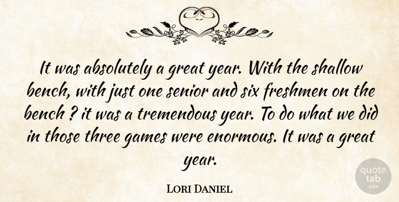 Lori Daniel Quote About Absolutely, Bench, Freshmen, Games, Great: It Was Absolutely A Great...