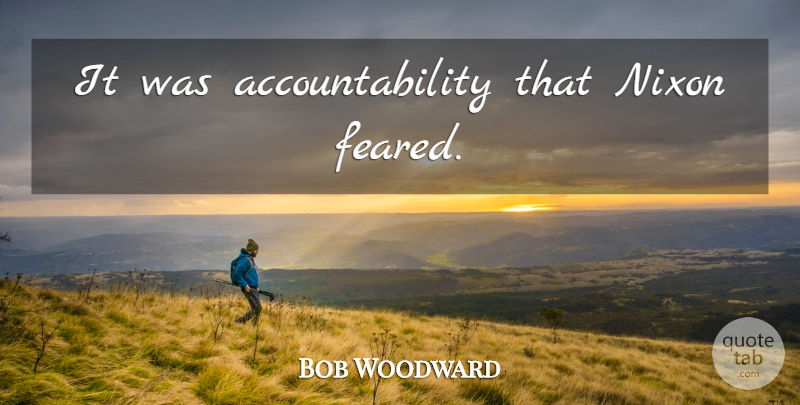 Bob Woodward Quote About Accountability, Literature: It Was Accountability That Nixon...