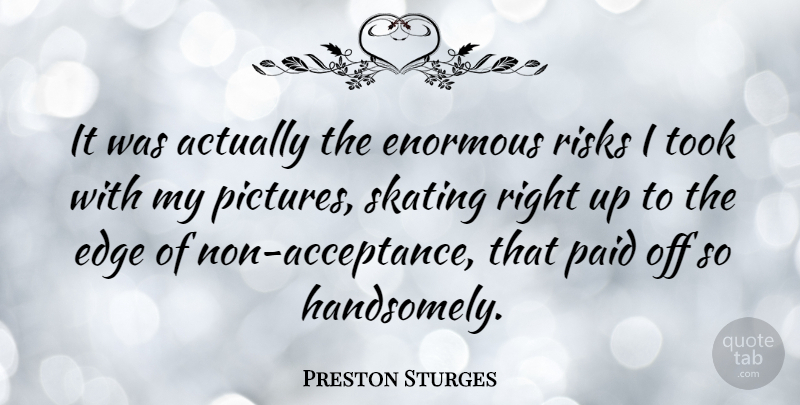 Preston Sturges Quote About Enormous, Paid, Took: It Was Actually The Enormous...