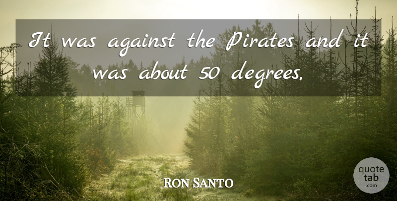 Ron Santo Quote About Against, Pirates: It Was Against The Pirates...