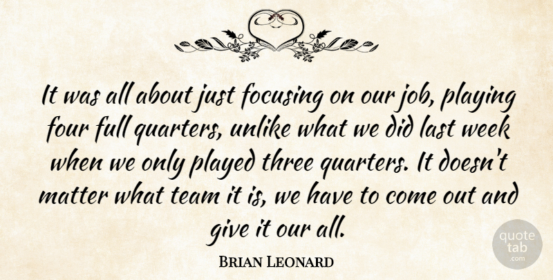 Brian Leonard Quote About Focusing, Four, Full, Last, Matter: It Was All About Just...
