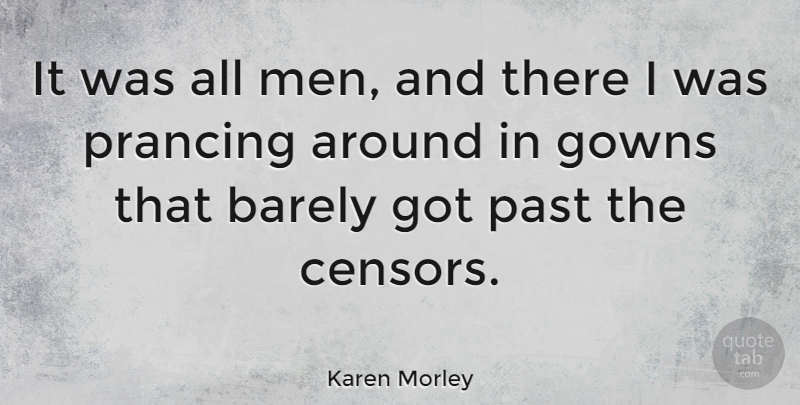 Karen Morley Quote About Gowns, Prancing: It Was All Men And...