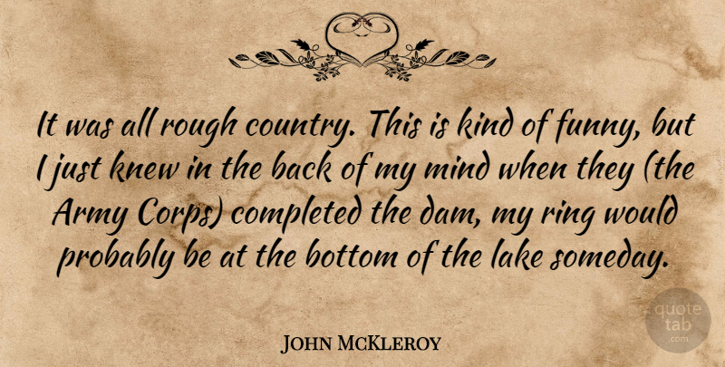 John McKleroy Quote About Army, Bottom, Completed, Knew, Lake: It Was All Rough Country...