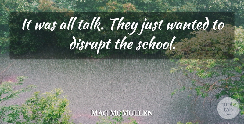 Mac McMullen Quote About Disrupt, School: It Was All Talk They...