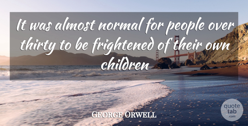 George Orwell Quote About Children, People, Normal: It Was Almost Normal For...