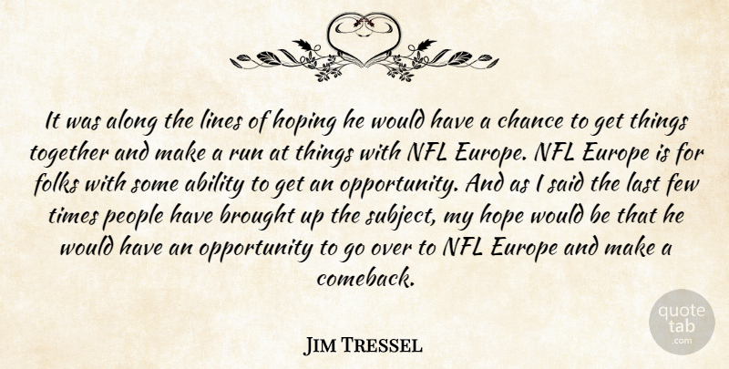 Jim Tressel Quote About Ability, Along, Brought, Chance, Europe: It Was Along The Lines...