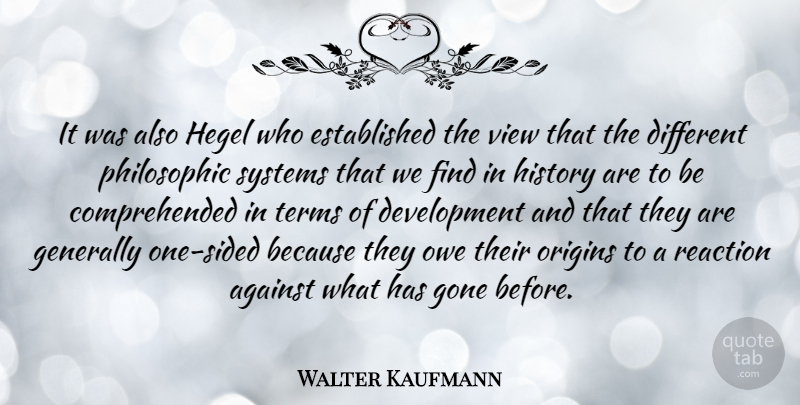 Walter Kaufmann Quote About Views, Gone, Development: It Was Also Hegel Who...