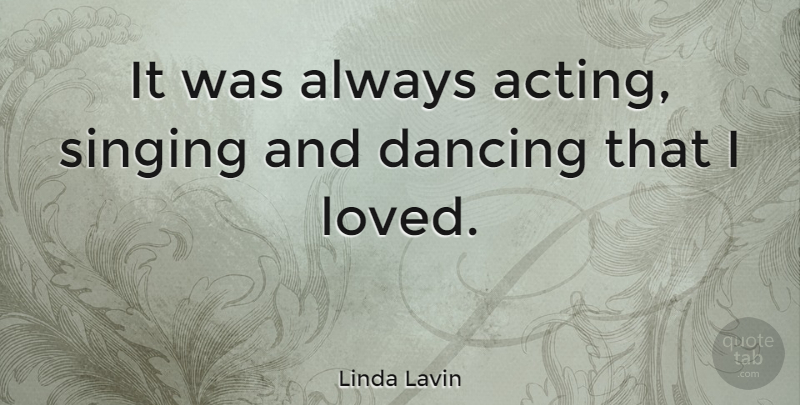 Linda Lavin Quote About Dancing, Singing, Acting: It Was Always Acting Singing...