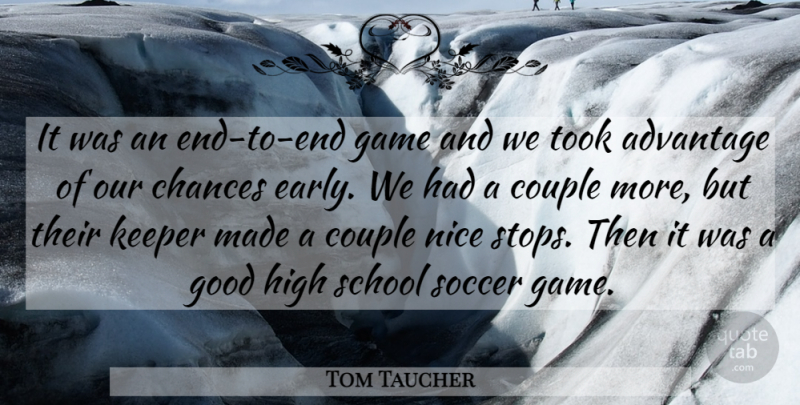 Tom Taucher Quote About Advantage, Chances, Couple, Game, Good: It Was An End To...