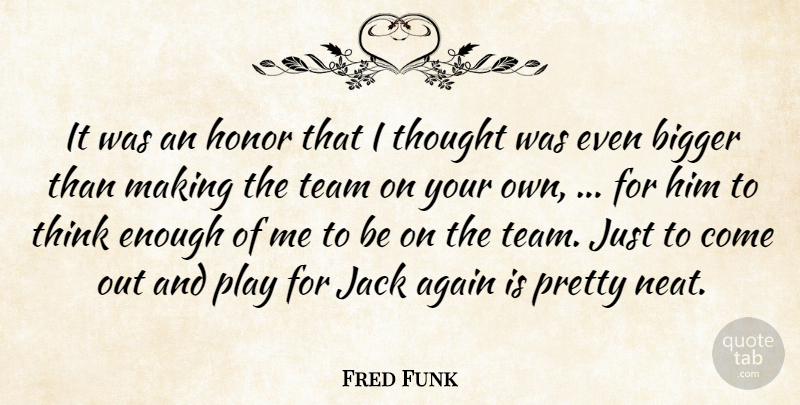 Fred Funk Quote About Again, Bigger, Honor, Jack, Team: It Was An Honor That...