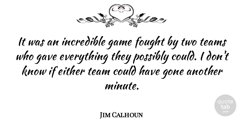 Jim Calhoun Quote About Either, Fought, Game, Gave, Gone: It Was An Incredible Game...