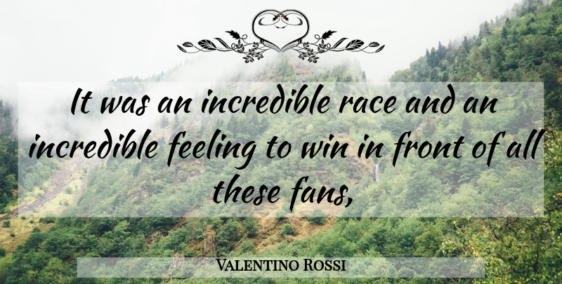 Valentino Rossi Quote About Feeling, Front, Incredible, Race, Win: It Was An Incredible Race...