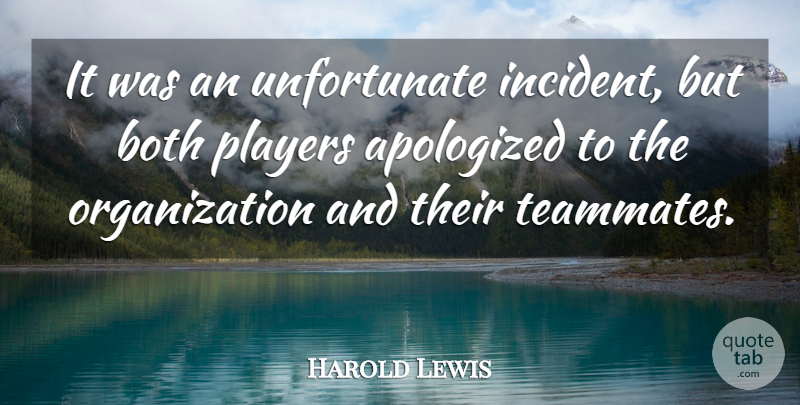 Harold Lewis Quote About Both, Players: It Was An Unfortunate Incident...