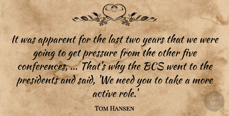Tom Hansen Quote About Active, Apparent, Five, Last, Presidents: It Was Apparent For The...