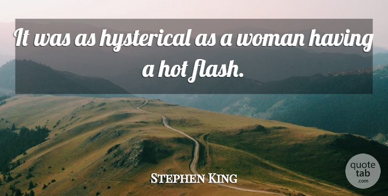 Stephen King Quote About Hot Flashes, Hot, Hysterical: It Was As Hysterical As...