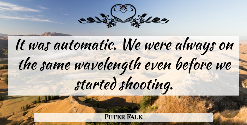 Peter Falk Quote About undefined: It Was Automatic We Were...