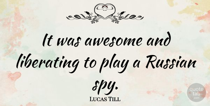 Lucas Till Quote About Russian: It Was Awesome And Liberating...