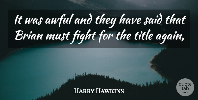 Harry Hawkins Quote About Awful, Brian, Fight, Title: It Was Awful And They...