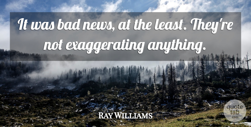 Ray Williams Quote About Bad: It Was Bad News At...