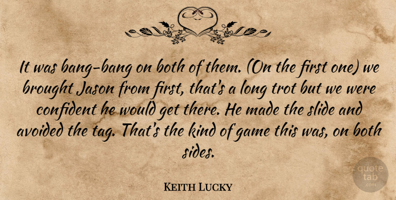Keith Lucky Quote About Avoided, Both, Brought, Confident, Game: It Was Bang Bang On...