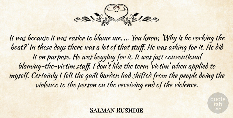 Salman Rushdie Quote About Applied, Asking, Begging, Blame, Burden: It Was Because It Was...