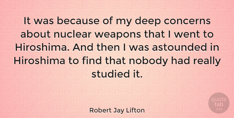 Robert Jay Lifton Quote About American Psychologist, Astounded, Concerns, Nobody, Nuclear: It Was Because Of My...