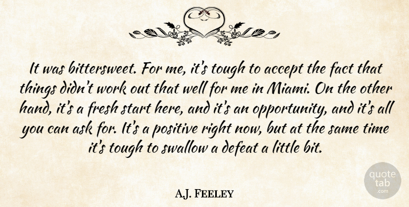 A.J. Feeley Quote About Accept, Ask, Defeat, Fact, Fresh: It Was Bittersweet For Me...