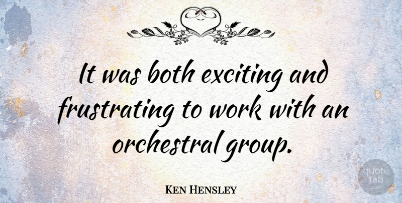 Ken Hensley Quote About Groups, Exciting, Frustrating: It Was Both Exciting And...