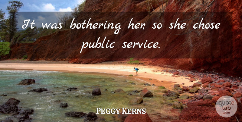 Peggy Kerns Quote About Bothering, Chose, Public, Service: It Was Bothering Her So...
