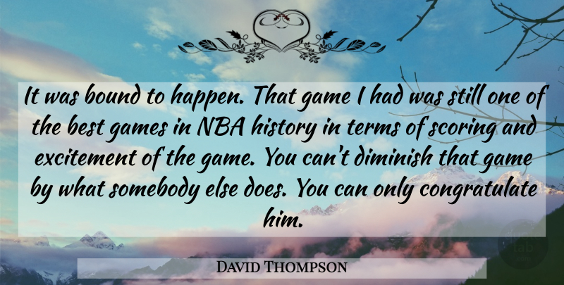 David Thompson Quote About Best, Bound, Diminish, Excitement, Game: It Was Bound To Happen...