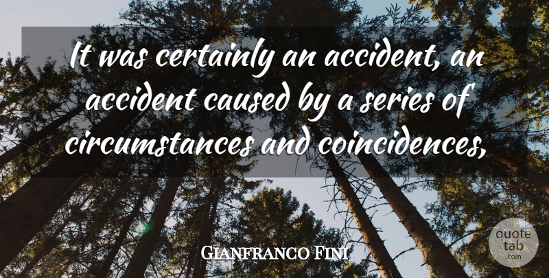 Gianfranco Fini Quote About Coincidence, Circumstances, Series: It Was Certainly An Accident...