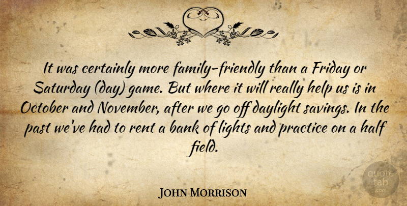 John Morrison Quote About Bank, Certainly, Daylight, Friday, Half: It Was Certainly More Family...