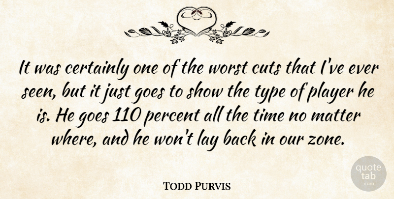 Todd Purvis Quote About Certainly, Cuts, Goes, Matter, Percent: It Was Certainly One Of...