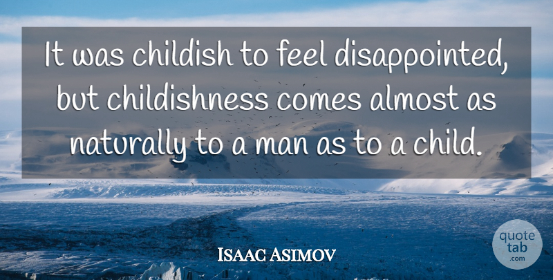 Isaac Asimov Quote About Children, Men, Feels: It Was Childish To Feel...