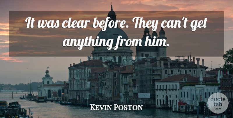 Kevin Poston Quote About Clear: It Was Clear Before They...