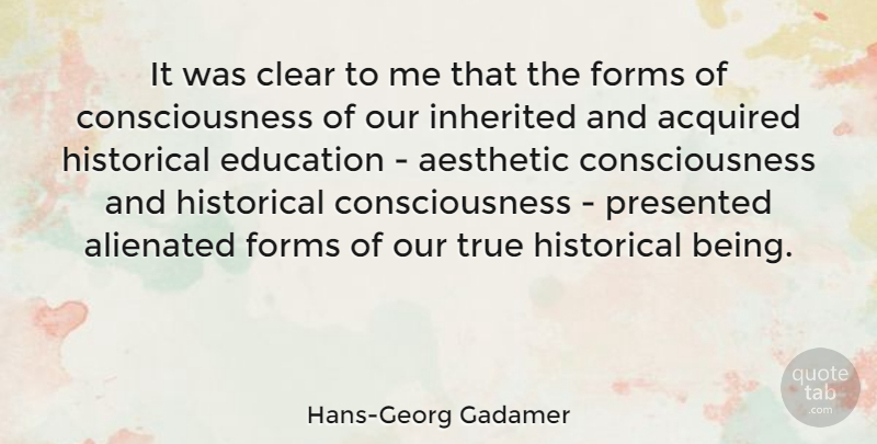 Hans-Georg Gadamer Quote About Historical, Consciousness, Form: It Was Clear To Me...