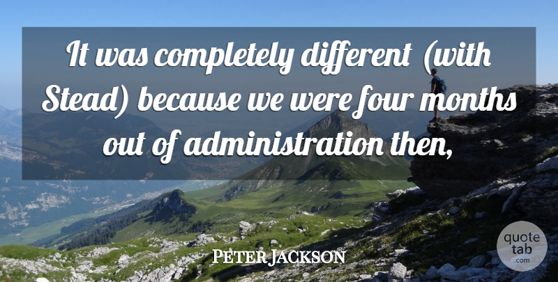 Peter Jackson Quote About Four, Months: It Was Completely Different With...
