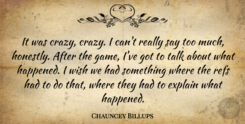 Chauncey Billups Quote About Explain, Talk, Wish: It Was Crazy Crazy I...