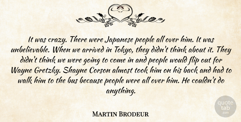 Martin Brodeur Quote About Almost, Arrived, Bus, Flip, Japanese: It Was Crazy There Were...