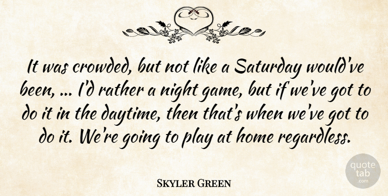 Skyler Green Quote About Home, Night, Rather, Saturday: It Was Crowded But Not...