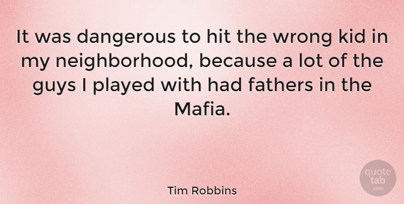 Tim Robbins Quote About Father, Kids, Guy: It Was Dangerous To Hit...