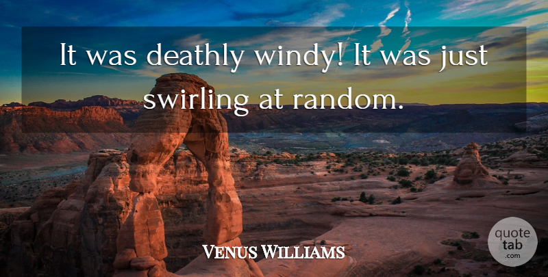 Venus Williams Quote About Deathly: It Was Deathly Windy It...